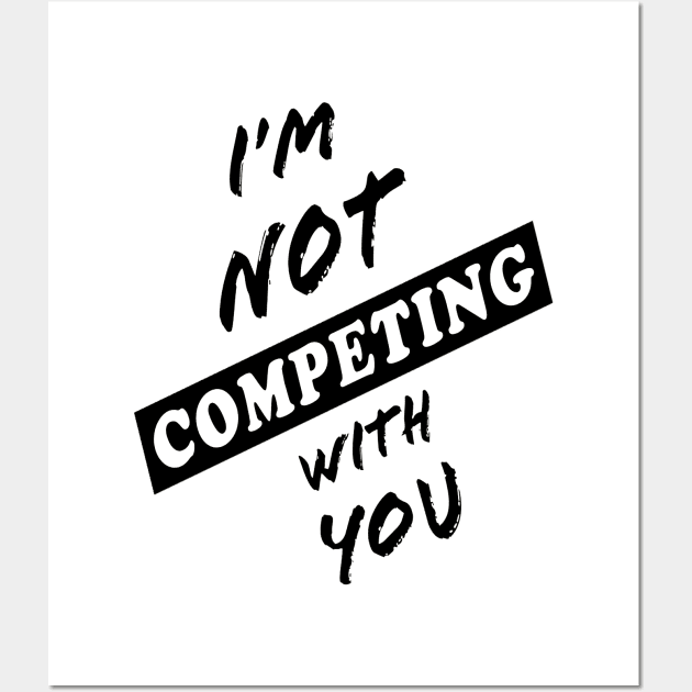 I'm Not Competing With You (White Background) Wall Art by Art By LM Designs 